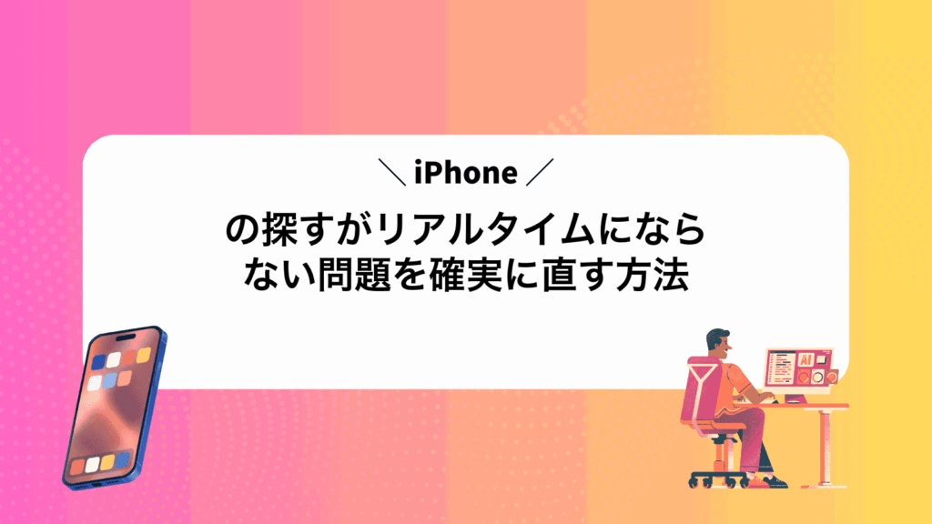 iPhoneの探すがリアルタイムにならない問題を確実に直す方法