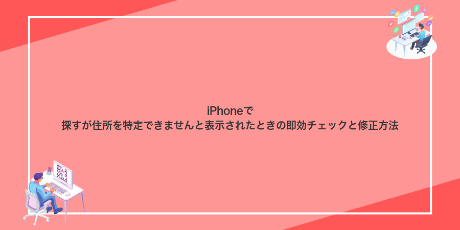 iPhoneで探すが住所を特定できませんと表示されたときの即効チェックと修正方法