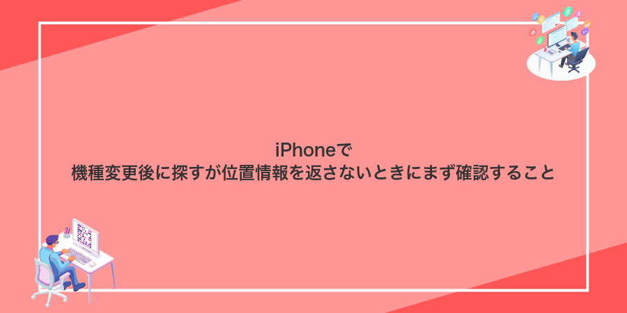 iPhoneで機種変更後に探すが位置情報を返さないときにまず確認すること