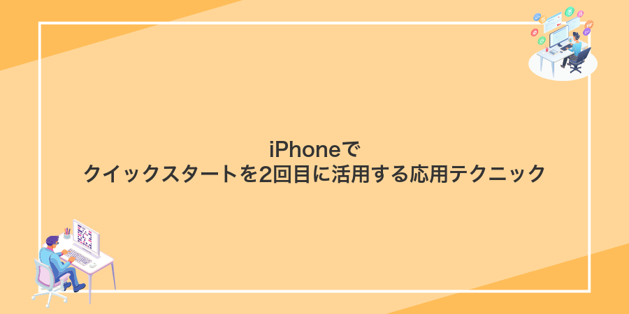 iPhoneでクイックスタートを2回目に活用する応用テクニック