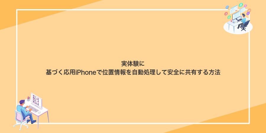 実体験に基づく応用iPhoneで位置情報を自動処理して安全に共有する方法