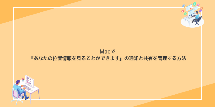 Macで『あなたの位置情報を見ることができます』の通知と共有を管理する方法