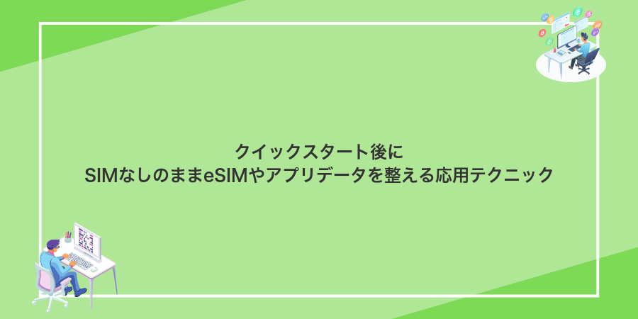 クイックスタート後にSIMなしのままeSIMやアプリデータを整える応用テクニック