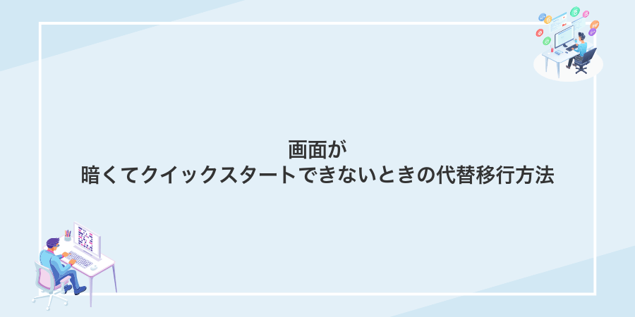 画面が暗くてクイックスタートできないときの代替移行方法