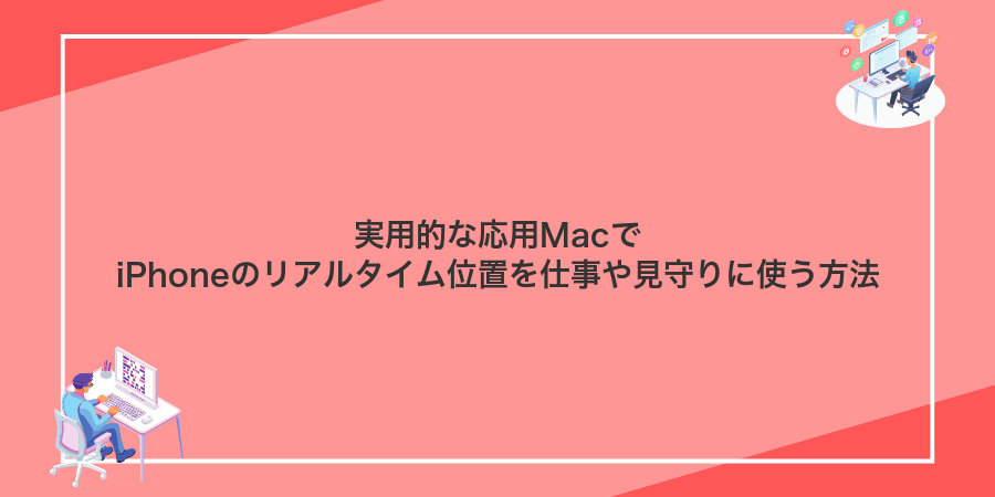 実用的な応用MacでiPhoneのリアルタイム位置を仕事や見守りに使う方法