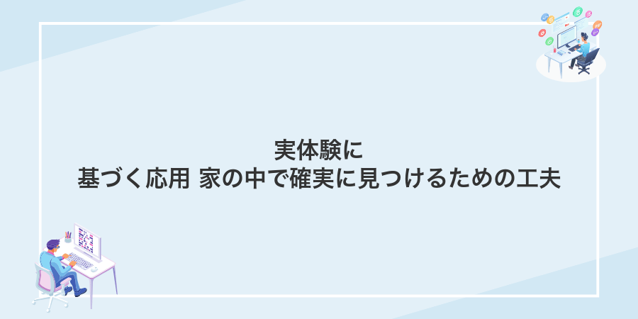 実体験に基づく応用 家の中で確実に見つけるための工夫