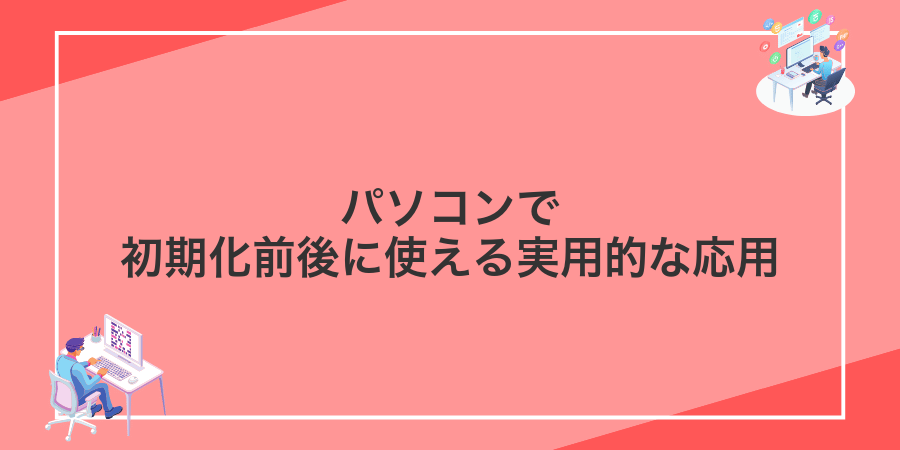 パソコンで初期化前後に使える実用的な応用