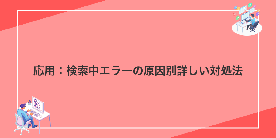 応用:検索中エラーの原因別詳しい対処法