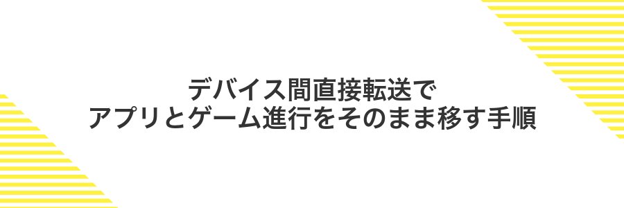 デバイス間直接転送でアプリとゲーム進行をそのまま移す手順