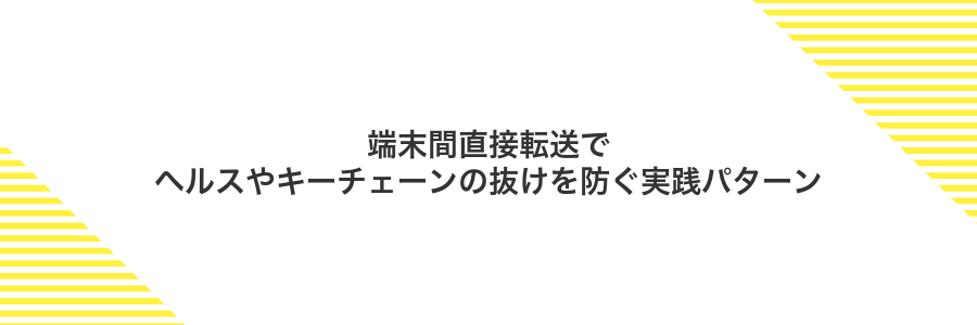 端末間直接転送でヘルスやキーチェーンの抜けを防ぐ実践パターン