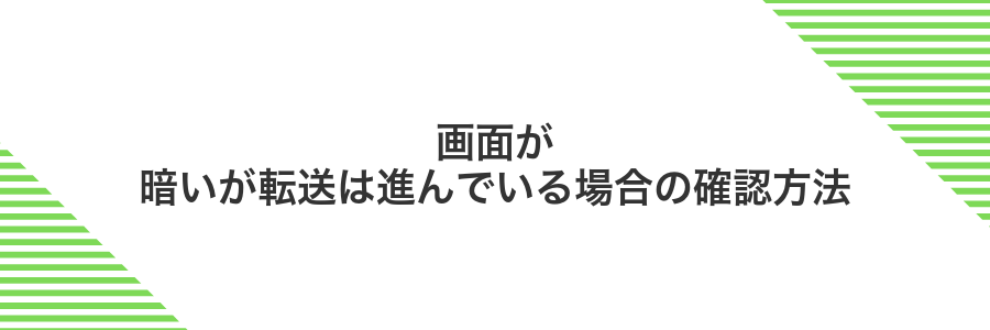 画面が暗いが転送は進んでいる場合の確認方法