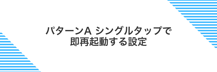 パターンA シングルタップで即再起動する設定