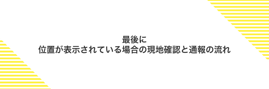 最後に位置が表示されている場合の現地確認と通報の流れ