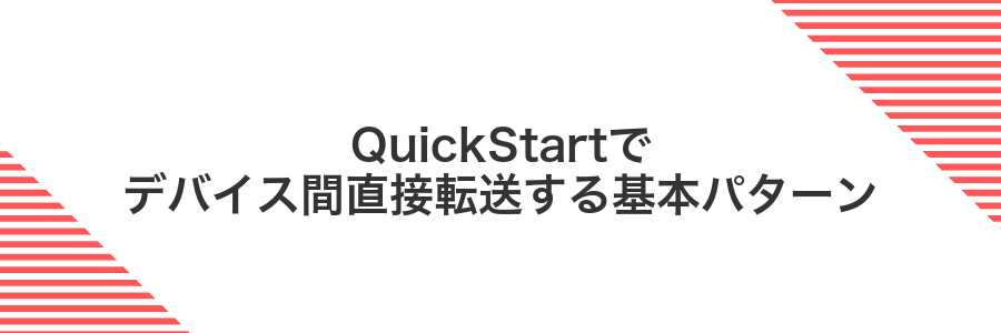QuickStartでデバイス間直接転送する基本パターン