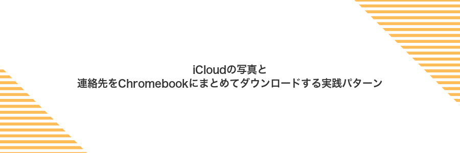 iCloudの写真と連絡先をChromebookにまとめてダウンロードする実践パターン