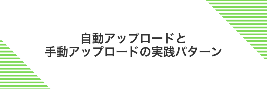 自動アップロードと手動アップロードの実践パターン