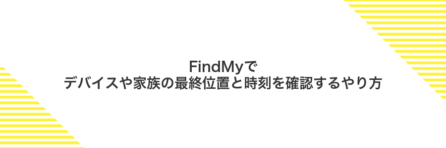 FindMyでデバイスや家族の最終位置と時刻を確認するやり方