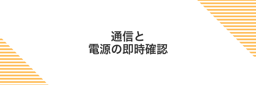 通信と電源の即時確認