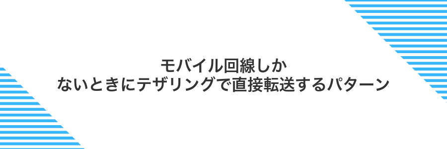 モバイル回線しかないときにテザリングで直接転送するパターン