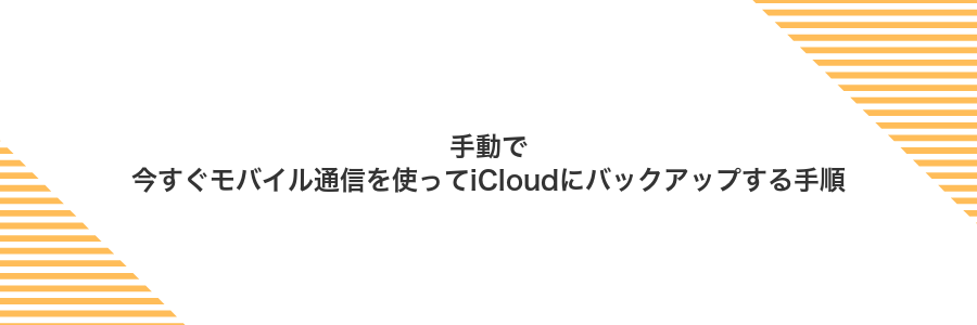 手動で今すぐモバイル通信を使ってiCloudにバックアップする手順