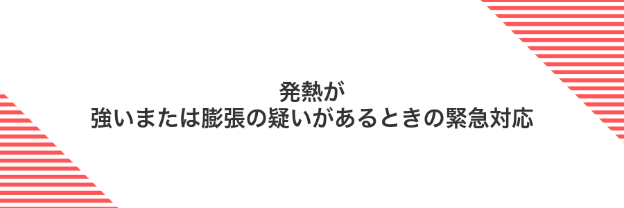 発熱が強いまたは膨張の疑いがあるときの緊急対応