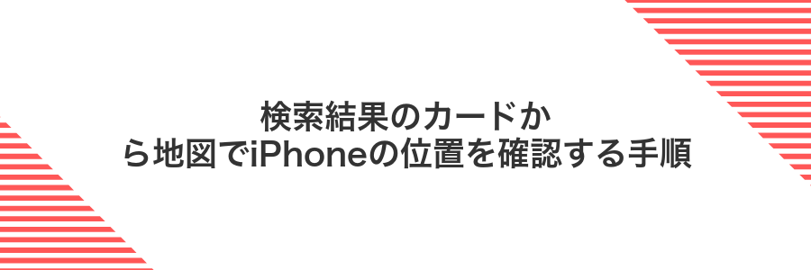 検索結果のカードから地図でiPhoneの位置を確認する手順