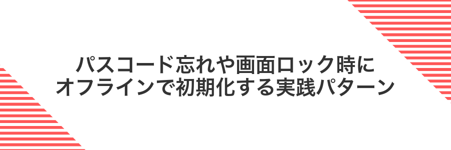 パスコード忘れや画面ロック時にオフラインで初期化する実践パターン