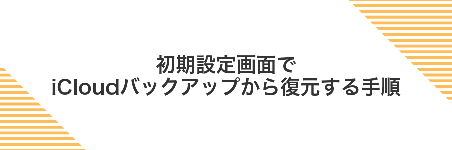 初期設定画面でiCloudバックアップから復元する手順