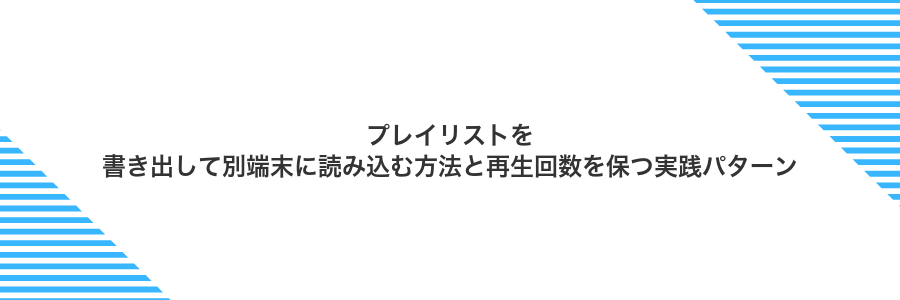プレイリストを書き出して別端末に読み込む方法と再生回数を保つ実践パターン