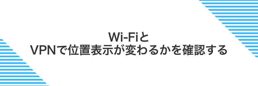 Wi‑FiとVPNで位置表示が変わるかを確認する