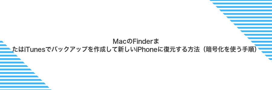 MacのFinderまたはiTunesでバックアップを作成して新しいiPhoneに復元する方法(暗号化を使う手順)