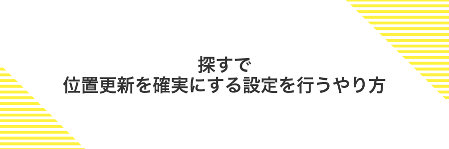 探すで位置更新を確実にする設定を行うやり方