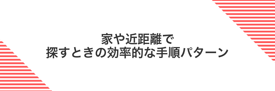 家や近距離で探すときの効率的な手順パターン