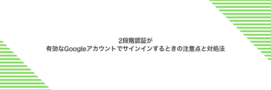 2段階認証が有効なGoogleアカウントでサインインするときの注意点と対処法