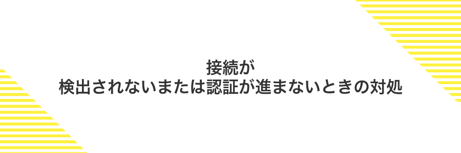 接続が検出されないまたは認証が進まないときの対処