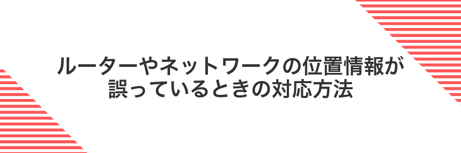 ルーターやネットワークの位置情報が誤っているときの対応方法