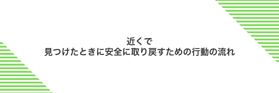 近くで見つけたときに安全に取り戻すための行動の流れ