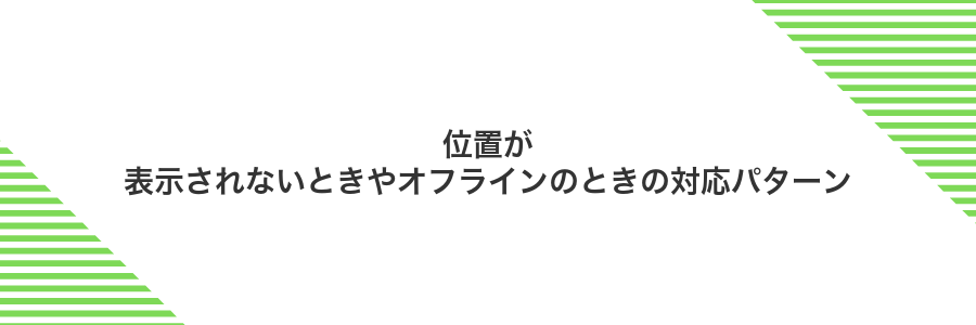 位置が表示されないときやオフラインのときの対応パターン