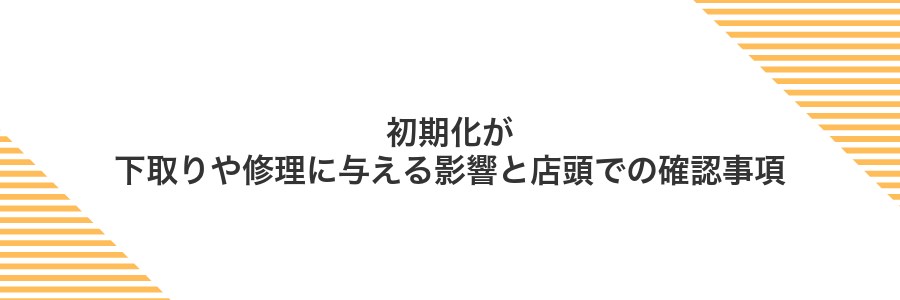 初期化が下取りや修理に与える影響と店頭での確認事項