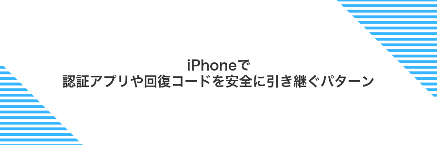 iPhoneで認証アプリや回復コードを安全に引き継ぐパターン