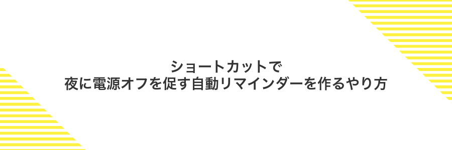 ショートカットで夜に電源オフを促す自動リマインダーを作るやり方