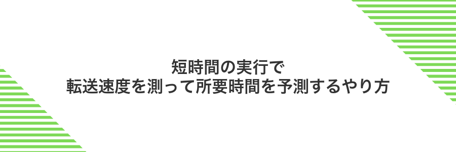 短時間の実行で転送速度を測って所要時間を予測するやり方
