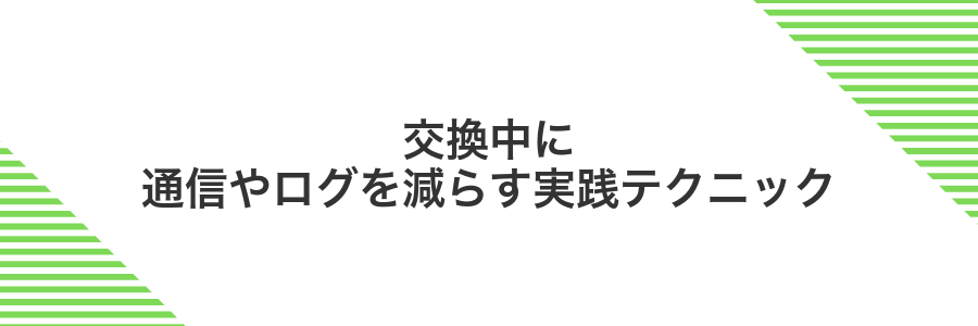 交換中に通信やログを減らす実践テクニック