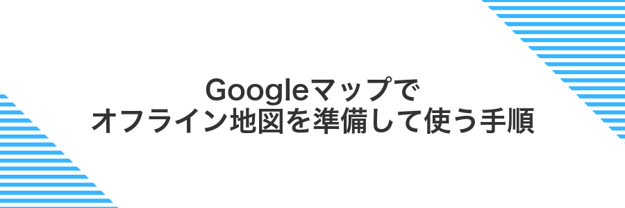 Googleマップでオフライン地図を準備して使う手順
