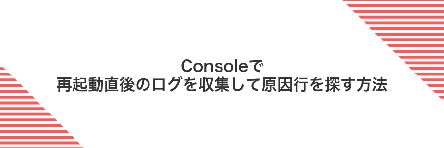 Consoleで再起動直後のログを収集して原因行を探す方法