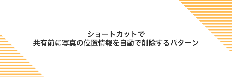 ショートカットで共有前に写真の位置情報を自動で削除するパターン