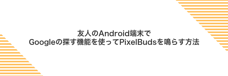 友人のAndroid端末でGoogleの探す機能を使ってPixelBudsを鳴らす方法