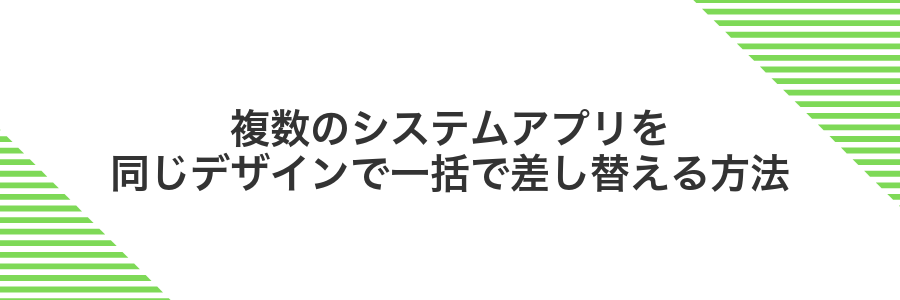 複数のシステムアプリを同じデザインで一括で差し替える方法