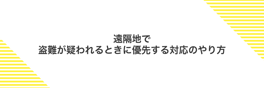 遠隔地で盗難が疑われるときに優先する対応のやり方