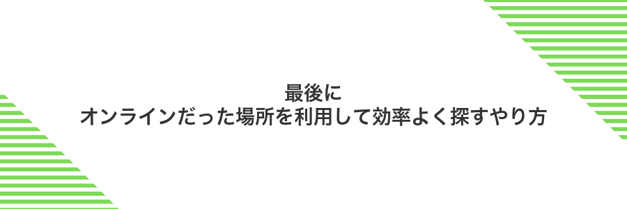 最後にオンラインだった場所を利用して効率よく探すやり方
